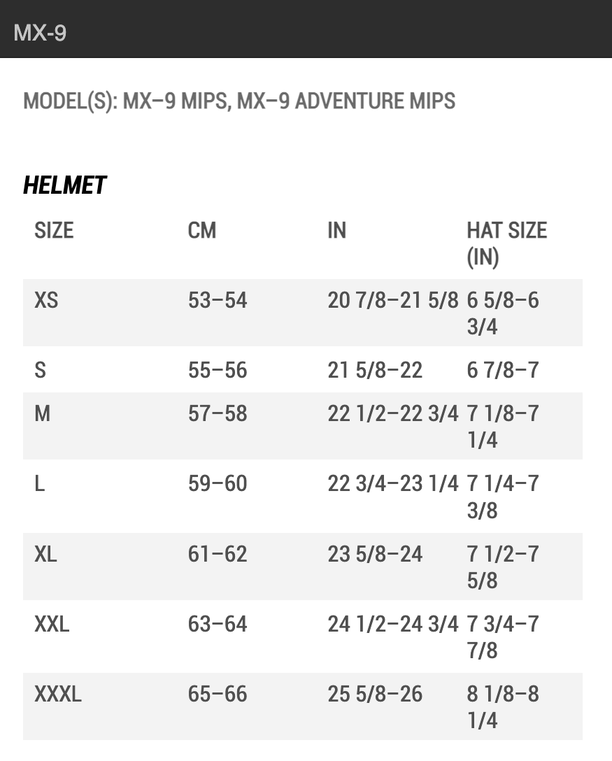 Bell MX-9 MIPS and MX-9 Adventure MIPS Helmet Size Chart by Head Circumference Measurements: XSM (extra small) fits 53 cm to 54 cm; SML (small) fits 55 cm to 56 cm; MED (medium) fits 57 cm to 58 cm; LRG (large) fits 59 cm to 60 cm; XLG (extra large) fits 61 cm to 62 cm; 2XL (double extra large) fits 63 cm to 64 cm; 3XL (triple extra large) fits 65 cm to 66 cm